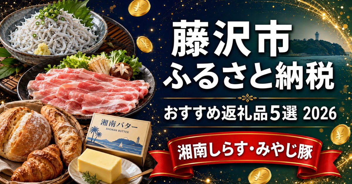 藤沢市 ふるさと納税 おすすめ返礼品5選 2026（湘南しらす・みやじ豚）